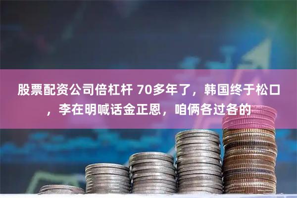 股票配资公司倍杠杆 70多年了，韩国终于松口，李在明喊话金正恩，咱俩各过各的